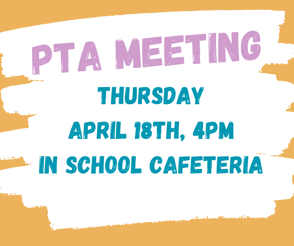 PTA Meeting 
Thursday, April 18th at 4PM
In the school cafeteria